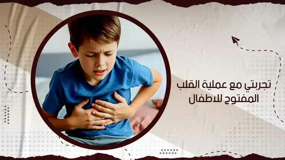 تجربتي مع عملية القلب المفتوح للاطفال